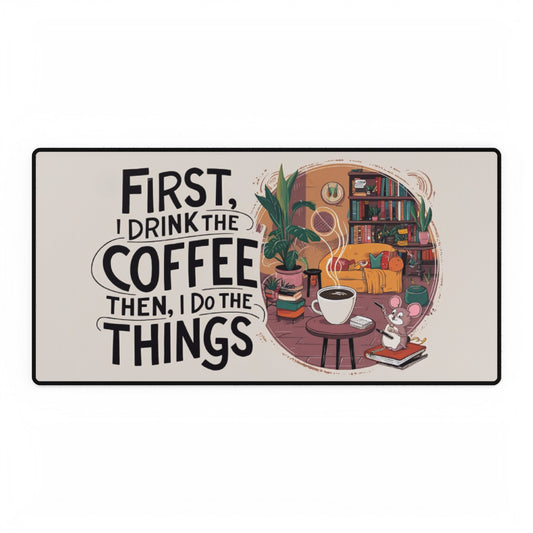 "First, I Drink the Coffee" Desk Mat | Coffee Time Classics - Coffee Time Classics