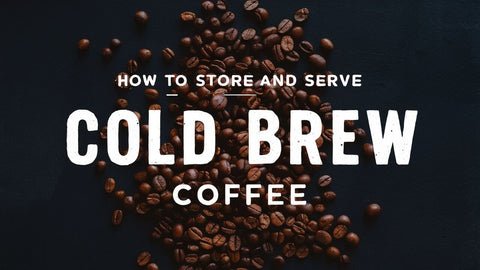 How to Store and Serve Cold Brew Coffee